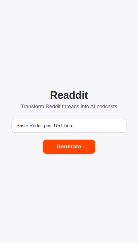 Create a high-quality native mobile app, "Readdit," that transforms Reddit threads into AI-generated audio or video podcasts. The app must have a polished, professional design and a robust feature set.

The app will consist of four primary sections:

1.  **Home Screen:**
    *   A prominent text input field for pasting a Reddit post URL.
    *   A "Generate" button that, when tapped, proceeds to a "Generation Options" screen.

2.  **Generation Options Screen:**
    *   After a URL is entered, this screen allows the user to customize the output.
    *   Provide a choice between "Audio Podcast" and "Video Podcast."
    *   Include a slider or dropdown to select the number of top comments to process (e.g., 10, 25, 50).
    *   A "Start Generation" button. Tapping this adds the job to a queue, navigates the user to the Library screen, and begins generation in the background.

3.  **Library Screen:**
    *   The main hub of the app, displaying a list of the user's podcasts.
    *   Include a search bar at the top to filter podcasts by title.
    *   Each list item should display the podcast title, creation date, and its status (e.g., "In Progress," "Complete"). For "In Progress" items, show a visual progress indicator.
    *   Users should be able to swipe on an item to reveal a "Delete" option.

4.  **Media Player Screen:**
    *   Opens when a completed podcast is tapped in the library.
    *   For **Video**: Display simple, animated avatars for each AI speaker. The currently speaking character's avatar should be visually highlighted (e.g., a glowing border or subtle animation).
    *   For **Audio**: Display the post title and the "username" of the AI persona currently speaking.
    *   **Standard Controls**: Include a play/pause button, a seek bar, and playback speed controls (1x, 1.5x, 2x).
    *   **Context & Sharing**: Must include a "View Original Post" button to open the source Reddit URL and a "Share" button to generate a shareable link.

Backend and AI Requirements:
*   The backend must support a job queue for handling concurrent podcast generations.
*   The generation process should be a background task, and the app must use push notifications to alert the user upon completion.
*   **AI Persona Engine**: For each thread, create distinct AI personas for the narrator, original poster, and commenters. Each persona needs a unique and highly realistic human voice, personality, and natural speech patterns.
*   **Video Generation**: If selected, generate a simple video file with animated avatars corresponding to the audio track.
*   All user-generated content (podcasts, settings) must be stored persistently in a database and linked to the active user's account.
