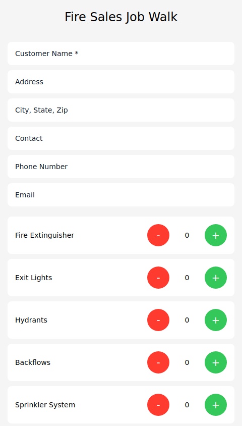 
App that has a top section with the following text fields: Customer Name, Customer Address, City State and Zip, Customer Contact, Customer Phone Number, Customer Email. 



Second part of the app should have buttons that when pressed either left side subtracts or on the right adds one, the app should show a counter of each button pushed. The button list is the Following: 

Fire Extinguisher, 

Exit Lights, 

Hydrants,

Backflows,Sprinkler System, 

Fire Alarm, 

Smoke Detectors, 

Heat Detectors, 

Pull Stations, 

Duct Detectors, 

Boosters, 

Pre Action / Deluge, 

Standpipe, 

Fire Pump, 

Special Hazard System.  



Next Section should be a drop down selector of Months and right above the button it should say "Inspection Due Date", 



Next Section should be a multi line text field for notes. 



Next section should have a Reset button and lastly a Save button that saves the entry with on a new screen within the app and has a name structure of a date stamped with fomatt of mm/dd/yyyy then "Customer Name" user inputted from the text field. This new screen should show the entries by name and each one is a button that when clicked opens a pop up that shows all the details. 



Lastly at the bottom of the app it should have a Home button that takes you to the intial page, Job Walk button that shows the entries the user has saved and it should show all the info for that entry. The name of the overall app should 'Fire Sales Job Walk'