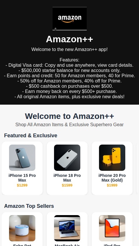 I’m going to make a Amazon platform for Amazon and this is the new Amazon app for Amazon, which will have a a digital Visa card or which you can use which you can also copy the card and paste it on any wallet platform and also review the card details And when you first create account for Amazon, but the only way you gonna get $$500,000 on your card and with some credit and points for starters when you first credit account is by creating a new account Amazon you can’t use your old account. I want that being the description and if you arm points and credit of 50% to 40%depending if your Amazon prime member or Amazon Amazon member Amazon member will get 50 and a prime we get 40 points and 40% off Amazon or regular. They get 50% off of East and the points and credit. What does Amazon app have the same function as the Amazon app original Amazon app the same items for Amazon app but I want to add some different items I’m gonna list them and make a list of them. like $500 cash back when you make a purchase over $500. you earn money back when every time you each spend and get over $500 of purchase. items I wanna add to Amazon I’ll for users getting cash back