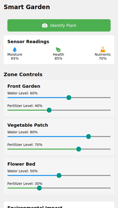 Develop a mobile application for a smart irrigation and fertilization system targeted at private households with large gardens and botanical gardens. The app should include the following key features:

1. Plant Identification:

Allow users to upload photos of their plants.

Use image recognition to identify the plant species and integrate this data with the system's irrigation endpoints.



2. Soil and Plant Health Monitoring:

Display real-time data from sensors located at each irrigation endpoint, including soil moisture, nutrient levels, and plant health.

Provide recommendations for optimal irrigation and fertilization based on the data.



3. Control and Automation:

Enable users to manually adjust or automate water and fertilizer levels for specific plants or zones.

Allow users to set schedules for irrigation and fertilization.



4. Custom Notifications:

Notify users about irregularities, such as insufficient water supply, fertilizer running low, or plant health issues.



5. Eco-Friendliness:

Provide tips and insights on sustainable gardening practices.

Show environmental impact statistics of the system, such as water saved and fertilizer efficiency.
