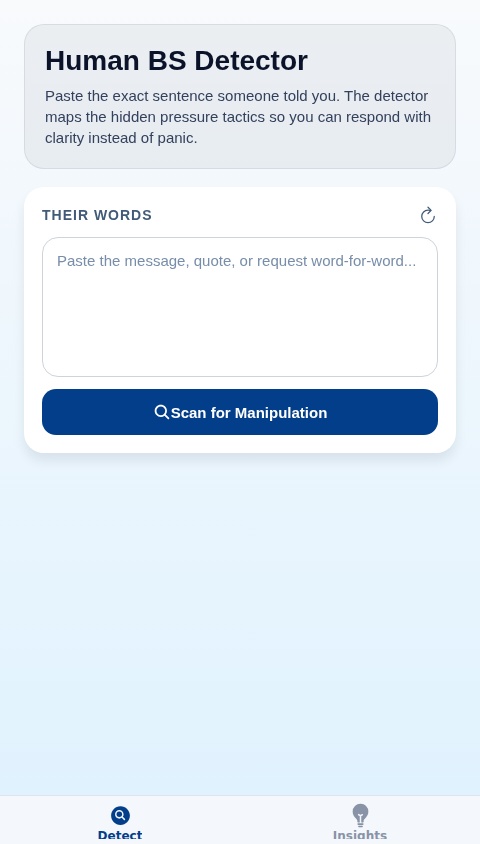 The Human BS Detector
You write something someone told you.
The app scans it and shows the hidden manipulation.
Why do lies survive because people are polite?