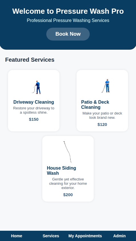 Create a native mobile app for a pressure washing business that allows customers to book appointments.

The app should include the following features:

1.  **Home Screen:** A welcoming screen with a clear "Book Now" button and a list of featured services.
2.  **Services Screen:** Displays a list of all available pressure washing services with names, short descriptions, and pricing (e.g., "Driveway Cleaning - $150").
3.  **Booking Flow:**
    a.  A screen to select one or more services.
    b.  A calendar screen to pick an available date and time slot for the appointment.
    c.  A screen to input the service address.
    d.  A final confirmation screen summarizing the selected services, date/time, and address before the user submits the booking.
4.  **My Appointments Screen:** A screen where the logged-in user can see a list of their upcoming and completed appointments. Each item should show the service name and date.
5.  **Admin Dashboard:** A simple, protected view for the business owner to see all upcoming appointments from all users, ordered by date.

All appointment and service data should be stored in a database. User authentication is handled by the platform, and appointments should be automatically associated with the logged-in user. Use a clean, professional design that inspires trust.
